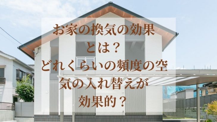 お家の換気の効果とは？どれくらいの頻度の空気の入れ替えが効果的？