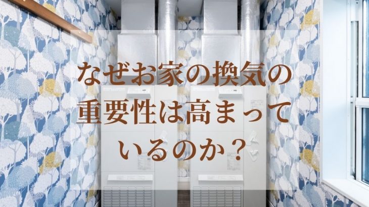 なぜお家の換気の重要性は高まっているのか？