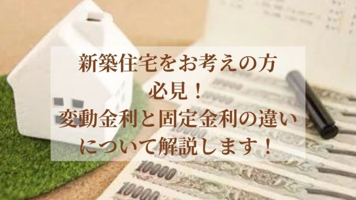 新築住宅をお考えの方必見！変動金利と固定金利の違いについて解説します！