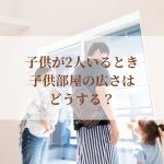 子供が2人いるとき子供部屋の広さはどうする？