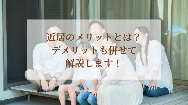 近居のメリットとは？デメリットも併せて解説します！